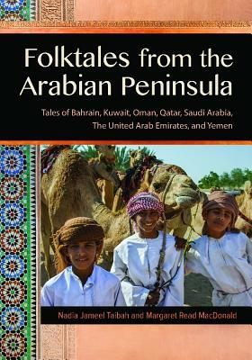 Folktales from the Arabian Peninsula: Tales of Bahrain, Kuwait, Oman, Qatar, Saudi Arabia, the United Arab Emirates, and Yemen by Nadia Jameel Taibah, Margaret Read MacDonald