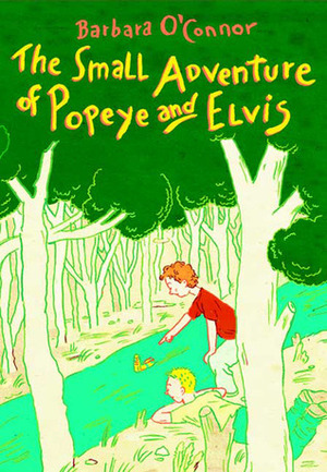 The Small Adventure of Popeye and Elvis by Barbara O'Connor