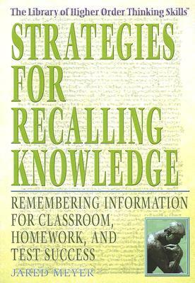 Strategies for Recalling Knowledge: Remembering Information for Classroom, Homework and Test Success by Jared Meyer