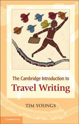 The Cambridge Introduction to Travel Writing. Tim Youngs by Tim Youngs