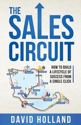 The Sales Circuit: How to Build a Lifecycle of Success from a Single Click by David Holland