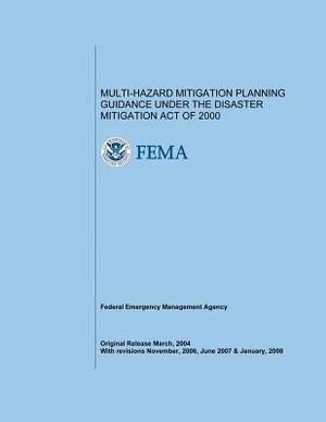 Multi-Hazard Mitigation Planning Guidance Under the Disaster Mitigation Act of 2000 by Federal Emergency Management Agency, U. S. Department of Homeland Security