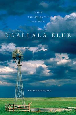 Ogallala Blue: Water and Life on the Great Plains by William Ashworth