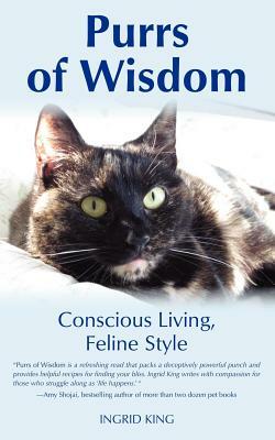 Purrs of Wisdom: Conscious Living, Feline Style by Ingrid King