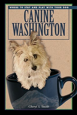 Canine Washington: Where to Play and Stay with Your Dog by Cheryl Smith