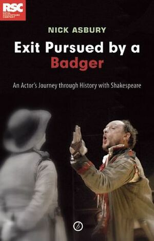 Exit Pursued by a Badger: An Actor's Journey Through History with Shakespeare by Nick Asbury