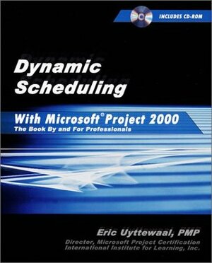 Dynamic Scheduling With Microsoft(r) Project 2000 : The Book By and For Professionals by Eric Uyttewaal