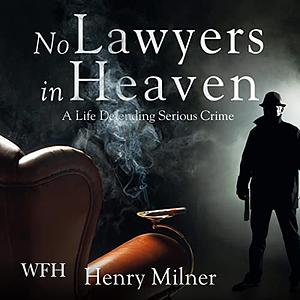 No Lawyers in Heaven: A Life Defending Serious Crime by Henry Milner