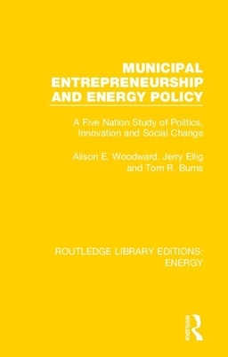 Municipal Entrepreneurship and Energy Policy: A Five Nation Study of Politics, Innovation and Social Change by Jerry Ellig, Tom R. Burns, Alison E. Woodward