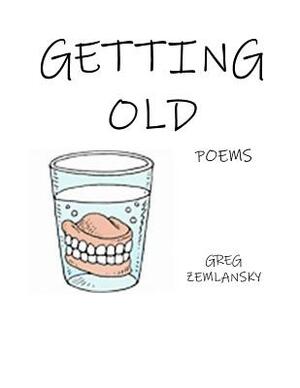 Getting Old Poems by Greg Zemlansky