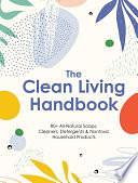 The Clean Living Handbook: 80+ All-Natural Soaps, Cleaners, Detergents and Nontoxic Household Products by Editors of Cider Mill Press