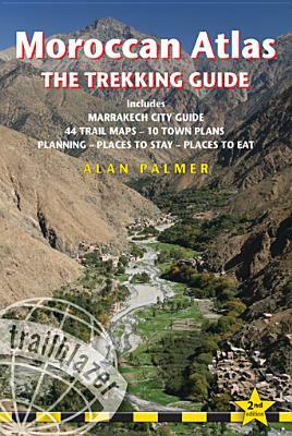 Moroccan Atlas - The Trekking Guide: Planning, Places to Stay, Places to Eat; 44 Trail Maps and 10 Town Plans; Includes Marrakech City Guide by Alan Palmer