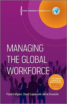 Managing the Global Workforce by Jaime Bonache, David Lepak, Paula Caligiuri