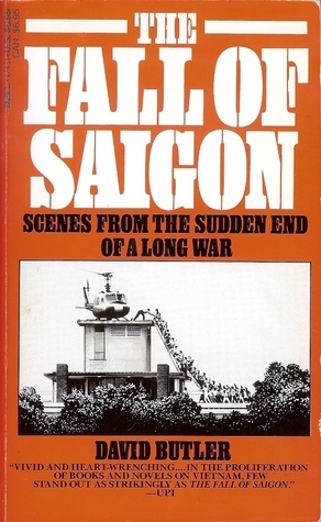 The Fall Of Saigon: Scenes From The Sudden End Of A Long War by David Butler