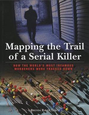 Mapping the Trail of a Serial Killer: How The World's Most Infamous Murderers Were Tracked Down by Brenda Ralph Lewis, Brenda Ralph Lewis