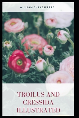 Troilus and Cressida Illustrated by William Shakespeare