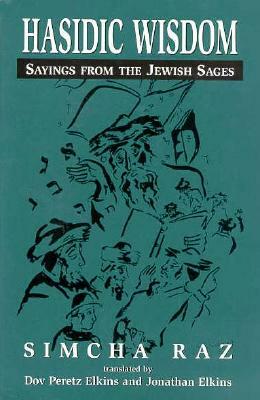 Hasidic Wisdom: Sayings from the Jewish Sages by Simcha Raz