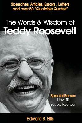 The Words and Wisdom of Teddy Roosevelt by R. Scott Frothingham