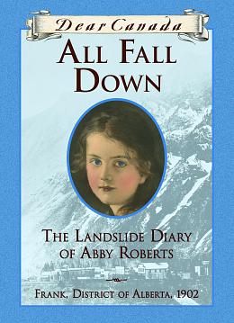 Dear Canada: All Fall Down: The Landslide Diary of Abby Roberts, Frank, District of Alberta, 1902 by Jean Little