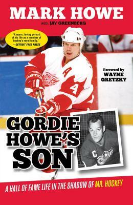 Gordie Howe's Son: A Hall of Fame Life in the Shadow of Mr. Hockey by Mark Howe, Jay Greenberg