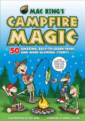 Mac King's Campfire Magic: 50 Amazing, Easy-To-Learn Tricks and Mind-Blowing Stunts Using Cards, String, Pencils, and Other Stuff from Your Knaps by Mac King