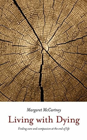 Living with Dying: Finding Care and Compassion at the End of Life by Margaret McCartney