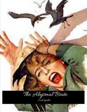 The Abysmal Brute: The Evergreen Classic Story (Annotated) By Jack London. by Jack London