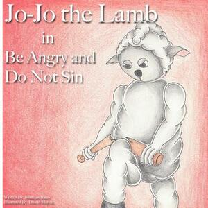 Jo-Jo the Lamb: Be Angry and Do Not Sin by Jonathan Bates