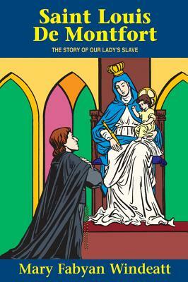 St. Louis de Montfort: The Story of Our Lady's Slave by Mary Fabyan Windeatt