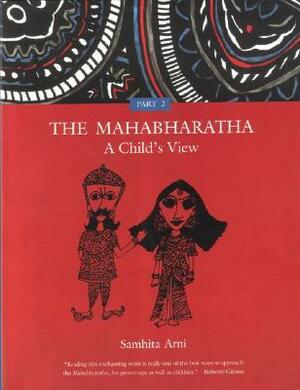 The Mahabharatha: A Child's View: Volume 2 by Samhita Arni