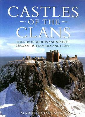 Castles of the Clans: The Strongholds and Seats of 750 Scottish Families and Clans by Martin Coventry