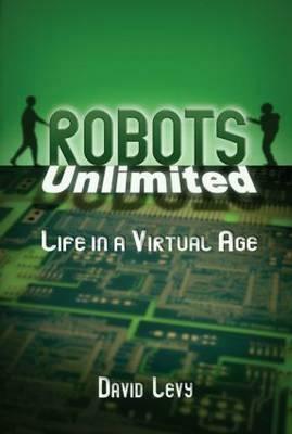 Robots Unlimited: Life in a Virtual Age by David Levy