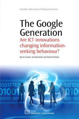 The Google Generation: Are Ict Innovations Changing Information Seeking Behaviour? by David Nicholas, Barrie Gunter, Ian Rowlands