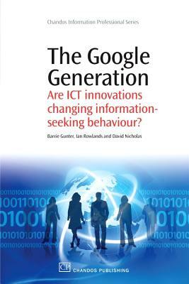 The Google Generation: Are Ict Innovations Changing Information Seeking Behaviour? by David Nicholas, Ian Rowlands, Barrie Gunter