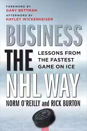 Business the NHL Way: Lessons from the Fastest Game on Ice by Norm O'Reilly, Rick Burton