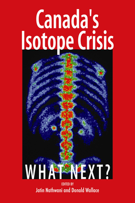 Canada's Isotope Crisis: What Next? by Donald Wallace, Jatin Nathwani