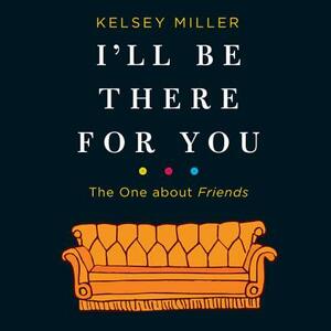I'll Be There for You: The One about Friends by 