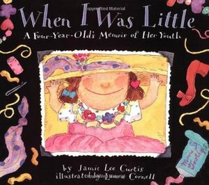 When I Was Little: A Four-Year-Old's Memoir of Her Youth by Laura Cornell, Jamie Lee Curtis