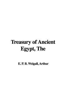 The Treasury Of Ancient Egypt by Arthur Weigall