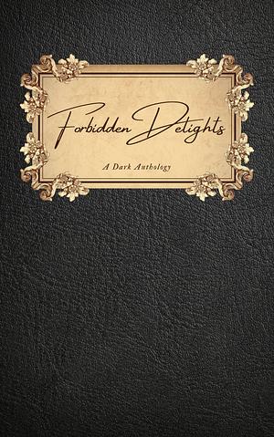 Forbidden Delights:A Dark Anthology by Brandi Gann, Brandi Gann, S. Escobar, Stella B. James