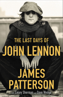 The Last Days of John Lennon by Casey Sherman, James Patterson, Dave Wedge