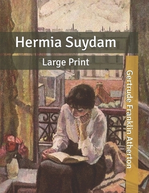 Hermia Suydam: Large Print by Gertrude Atherton