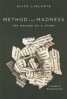 Method and Madness: The Making of a Story (A Guide to Writing Fiction) by Alice LaPlante