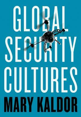 Global Security Cultures by Mary Kaldor