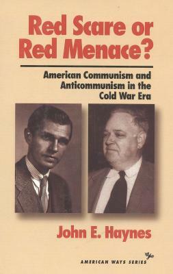 Red Scare or Red Menace?: American Communism and Anticommunism in the Cold War Era by John Earl Haynes