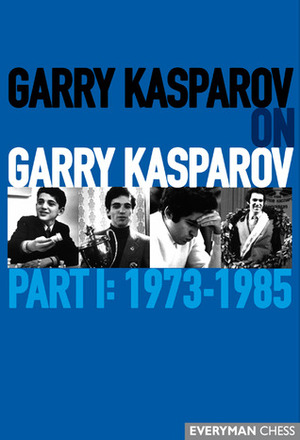 Garry Kasparov on Garry Kasparov, Part 1: 1973-1985 by Garry Kasparov