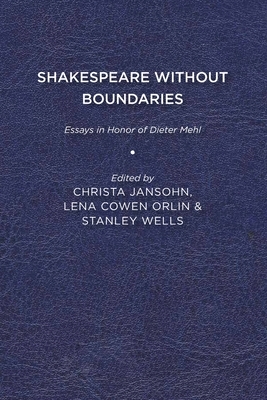 Shakespeare Without Boundaries: Essays in Honor of Dieter Mehl by Stanley Wells, Christa Jansohn, Lena Cowen Orlin
