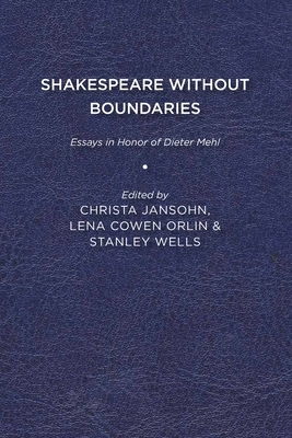 Shakespeare Without Boundaries: Essays in Honor of Dieter Mehl by Lena Cowen Orlin, Stanley Wells, Christa Jansohn