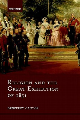 Religion and the Great Exhibition of 1851 by Geoffrey Cantor
