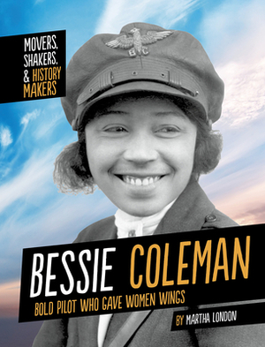 Bessie Coleman: Bold Pilot Who Gave Women Wings by Martha London